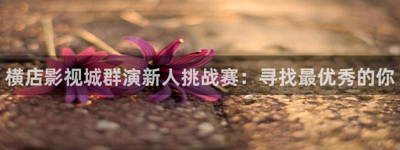 bd伦理影院：横店影视城群演新人挑战赛：寻找最优秀的你